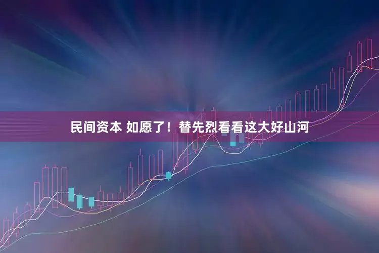 民间资本 如愿了！替先烈看看这大好山河